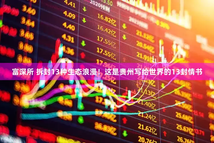 富深所 拆封13种生态浪漫！这是贵州写给世界的13封情书